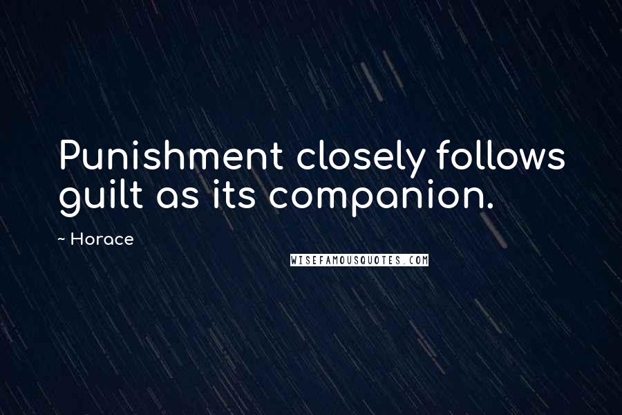 Horace Quotes: Punishment closely follows guilt as its companion.