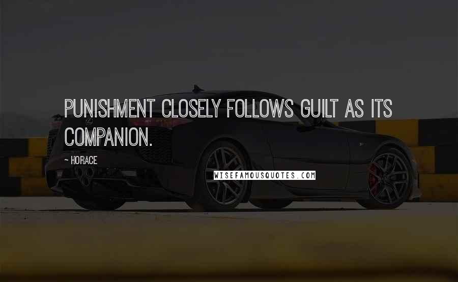 Horace Quotes: Punishment closely follows guilt as its companion.