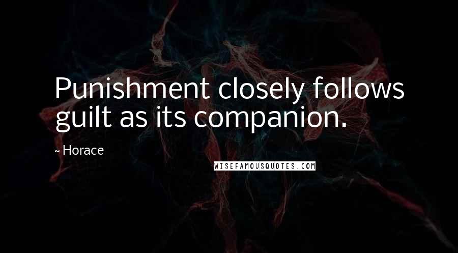 Horace Quotes: Punishment closely follows guilt as its companion.