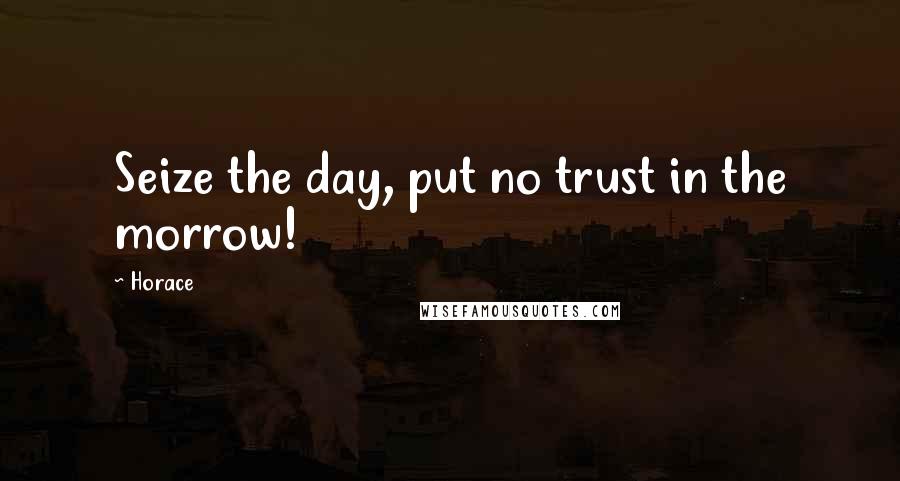 Horace Quotes: Seize the day, put no trust in the morrow!