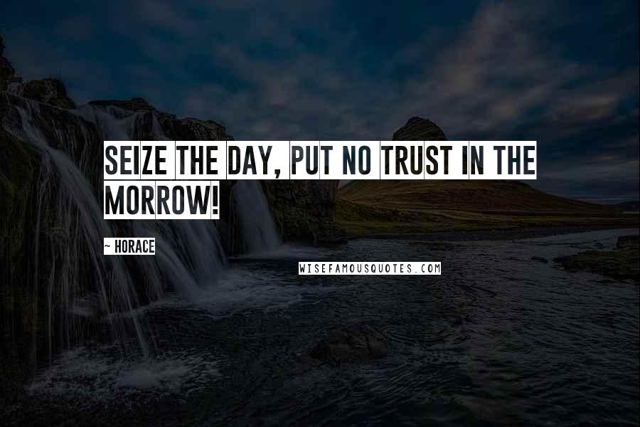 Horace Quotes: Seize the day, put no trust in the morrow!