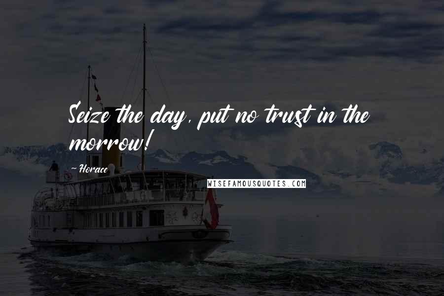 Horace Quotes: Seize the day, put no trust in the morrow!