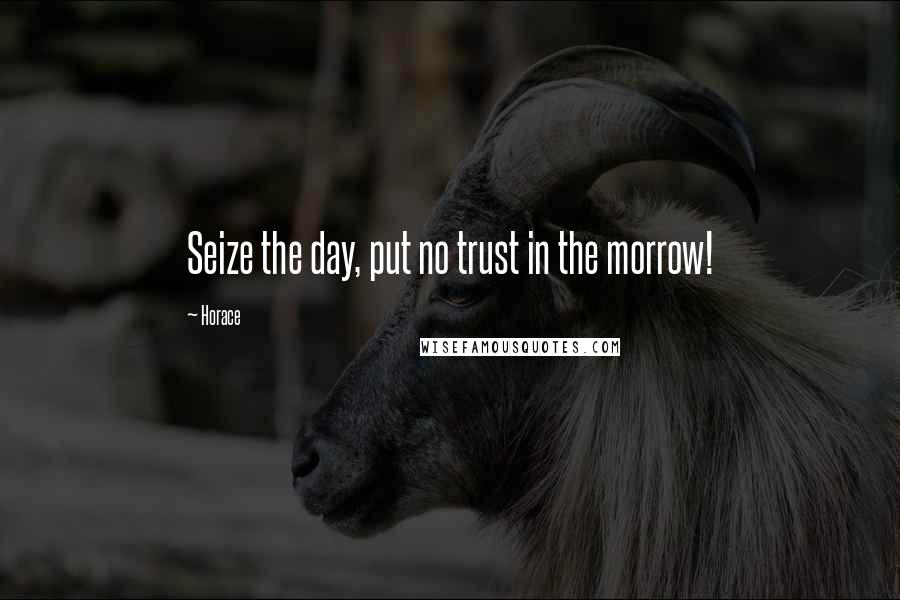 Horace Quotes: Seize the day, put no trust in the morrow!