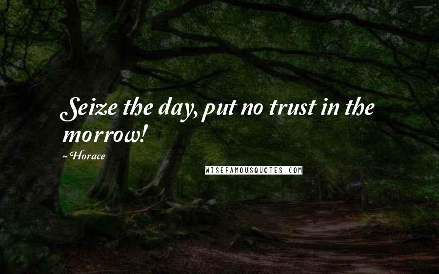 Horace Quotes: Seize the day, put no trust in the morrow!