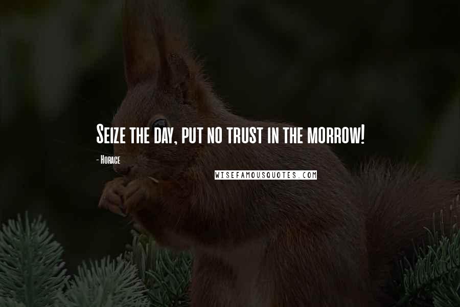 Horace Quotes: Seize the day, put no trust in the morrow!