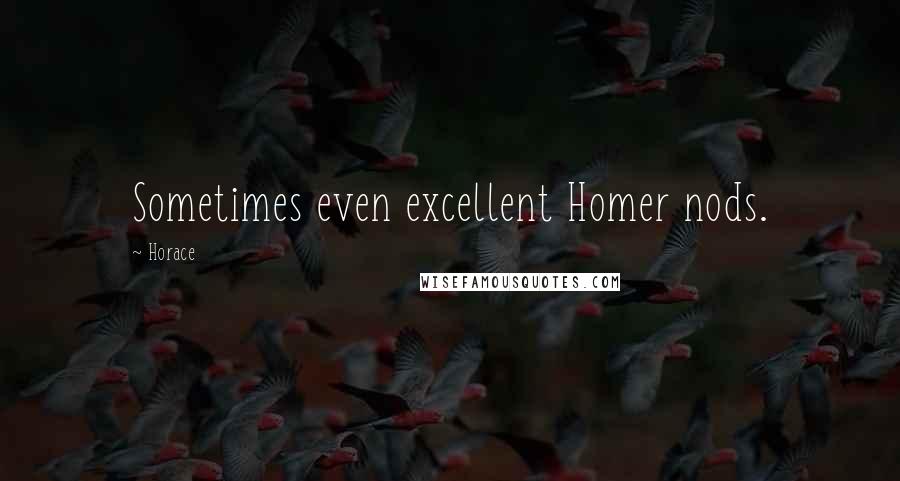 Horace Quotes: Sometimes even excellent Homer nods.