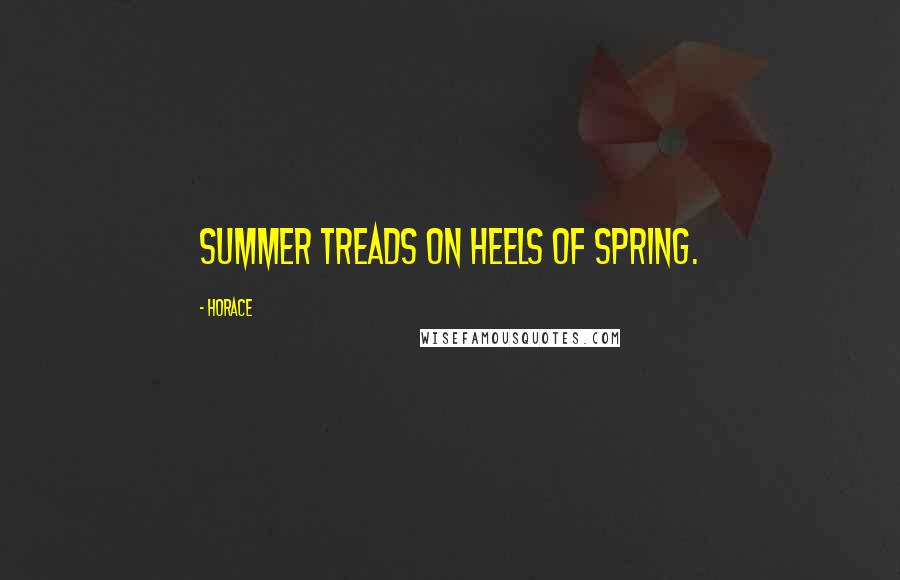 Horace Quotes: Summer treads on heels of spring.