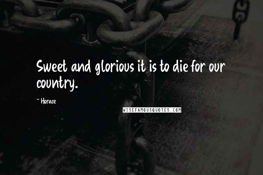 Horace Quotes: Sweet and glorious it is to die for our country.