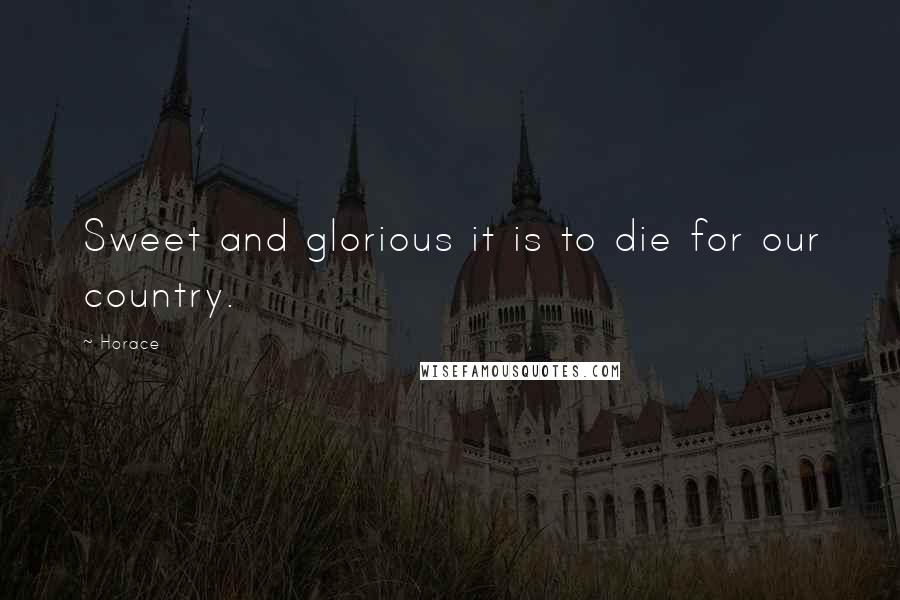 Horace Quotes: Sweet and glorious it is to die for our country.