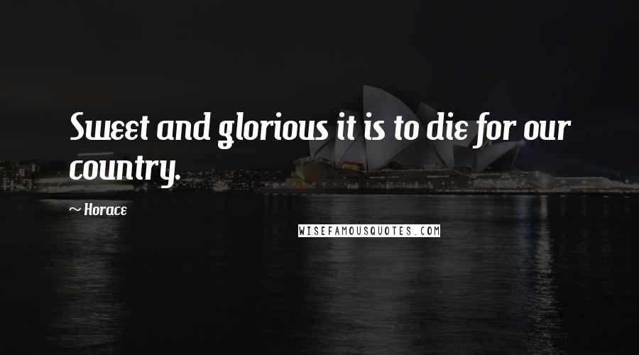 Horace Quotes: Sweet and glorious it is to die for our country.