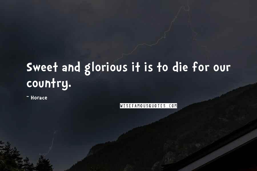 Horace Quotes: Sweet and glorious it is to die for our country.