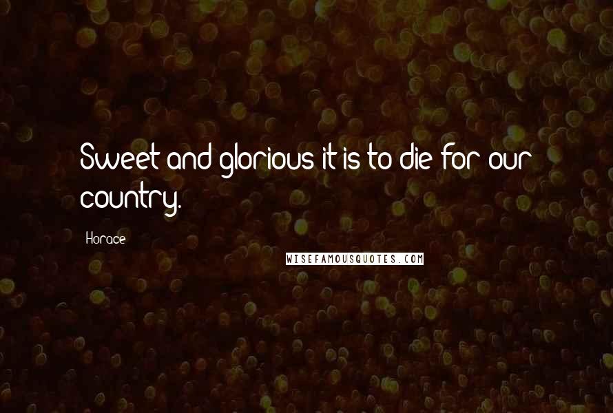 Horace Quotes: Sweet and glorious it is to die for our country.