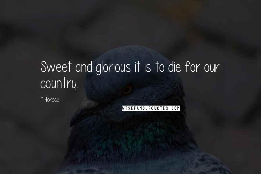 Horace Quotes: Sweet and glorious it is to die for our country.