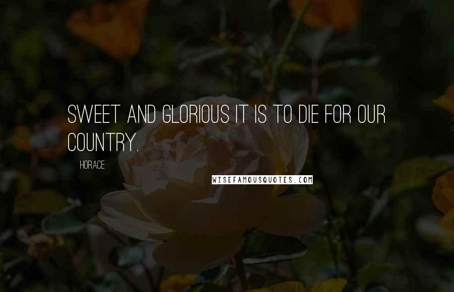 Horace Quotes: Sweet and glorious it is to die for our country.