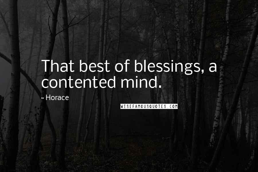 Horace Quotes: That best of blessings, a contented mind.