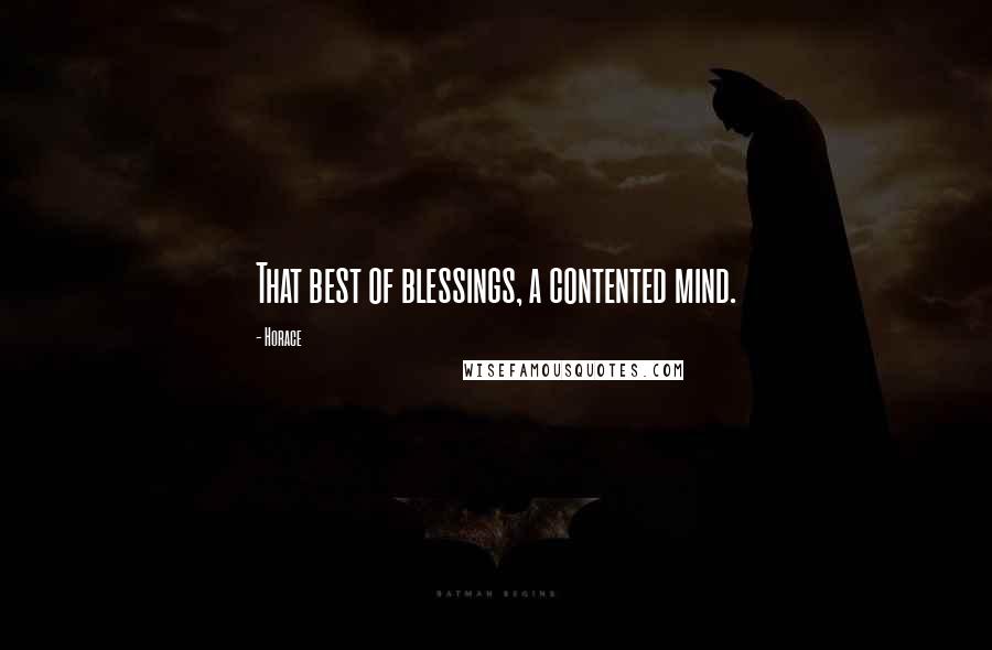 Horace Quotes: That best of blessings, a contented mind.