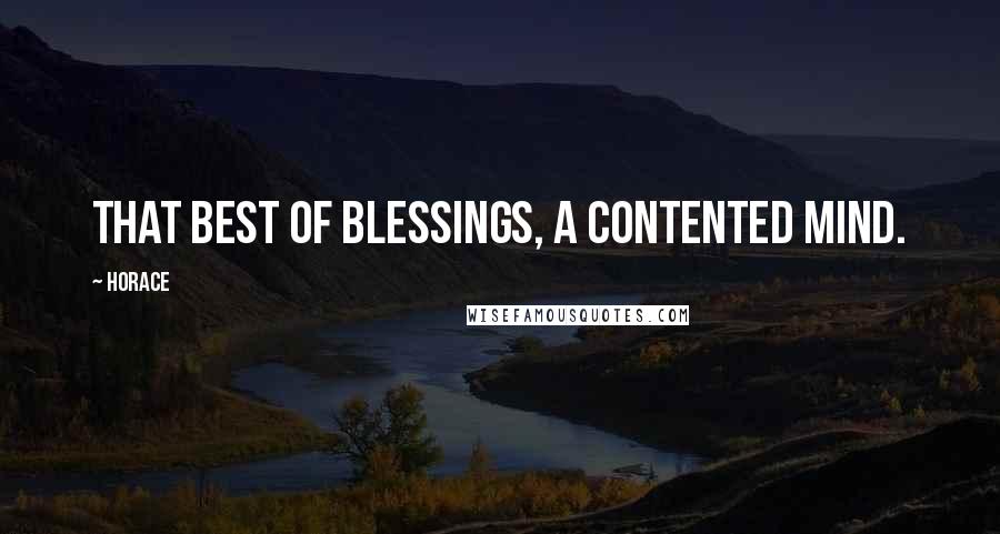 Horace Quotes: That best of blessings, a contented mind.