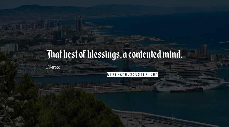 Horace Quotes: That best of blessings, a contented mind.