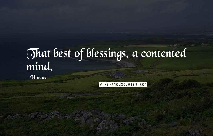 Horace Quotes: That best of blessings, a contented mind.