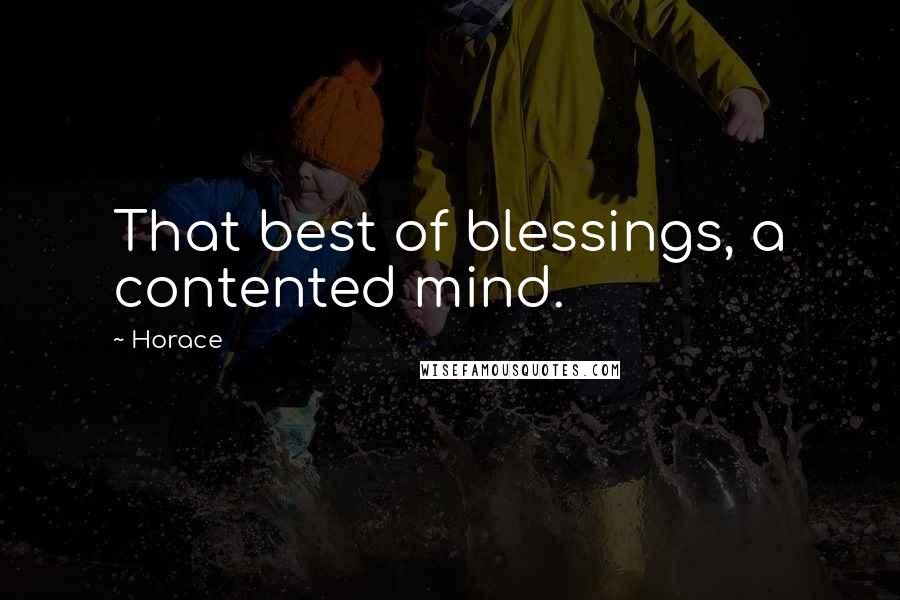 Horace Quotes: That best of blessings, a contented mind.