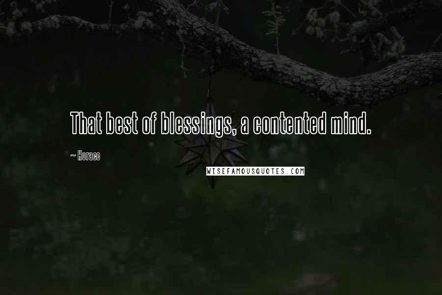 Horace Quotes: That best of blessings, a contented mind.