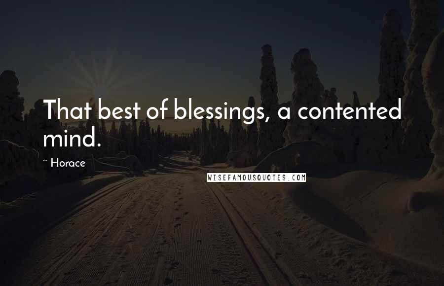 Horace Quotes: That best of blessings, a contented mind.