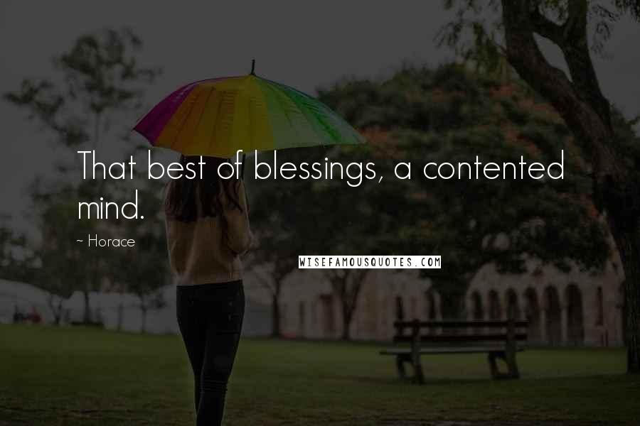 Horace Quotes: That best of blessings, a contented mind.