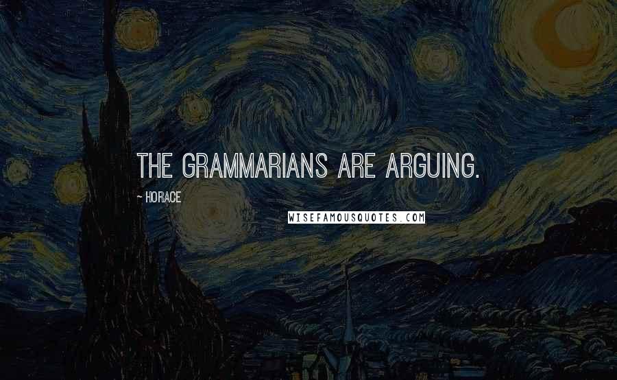Horace Quotes: The grammarians are arguing.
