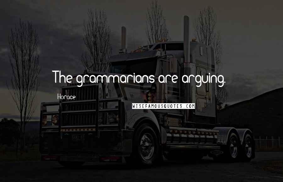 Horace Quotes: The grammarians are arguing.