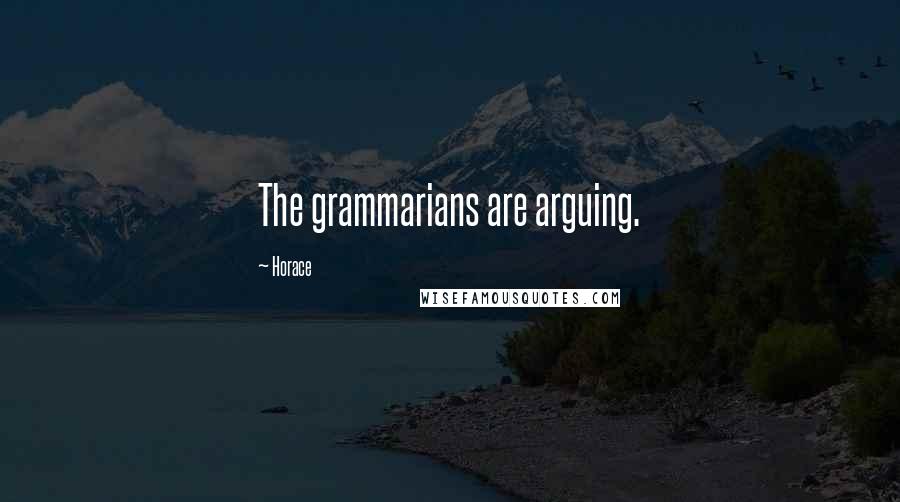 Horace Quotes: The grammarians are arguing.