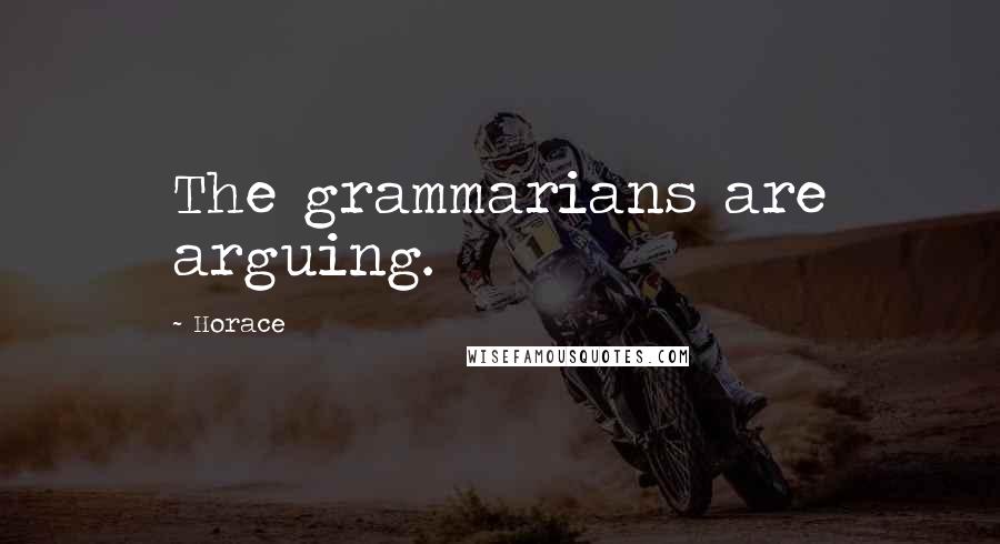 Horace Quotes: The grammarians are arguing.