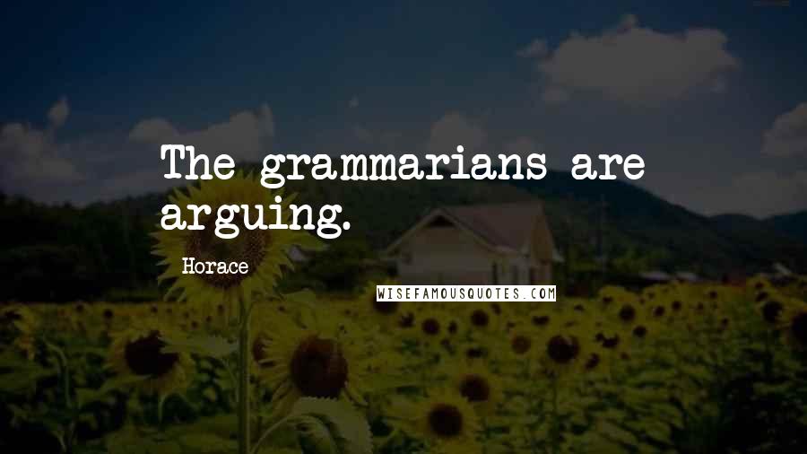 Horace Quotes: The grammarians are arguing.