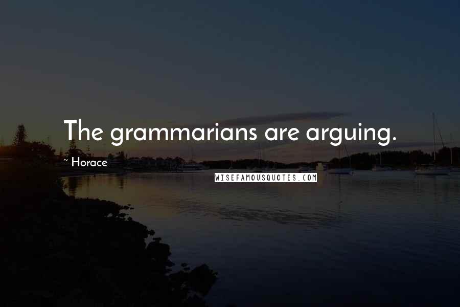 Horace Quotes: The grammarians are arguing.
