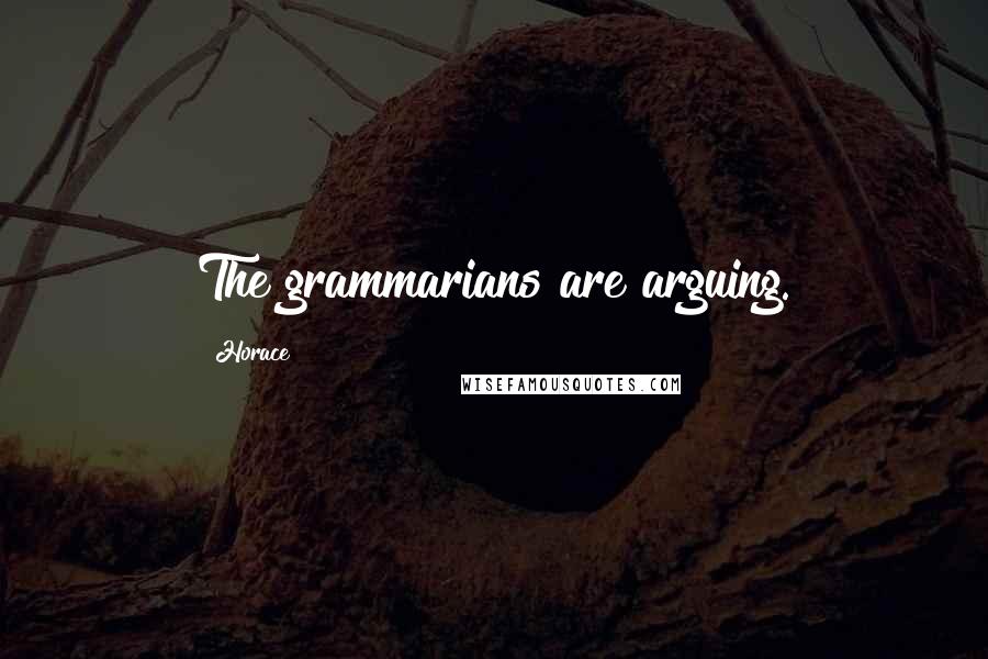 Horace Quotes: The grammarians are arguing.