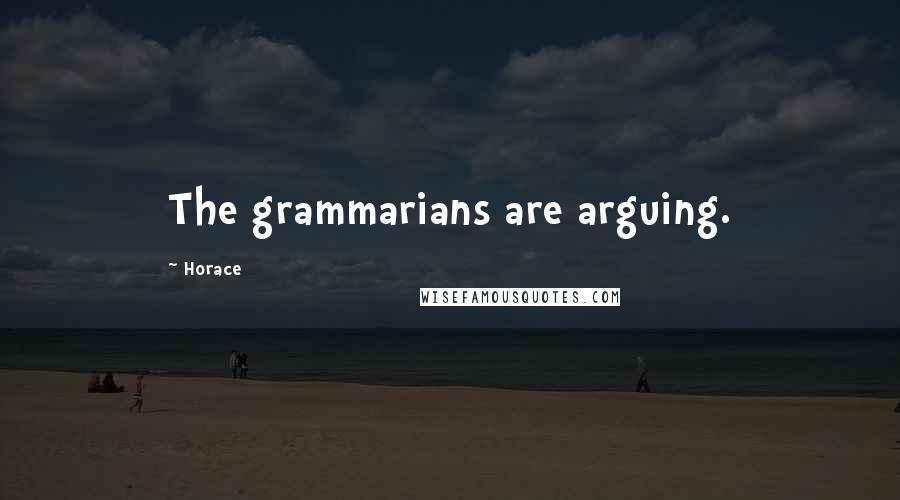 Horace Quotes: The grammarians are arguing.