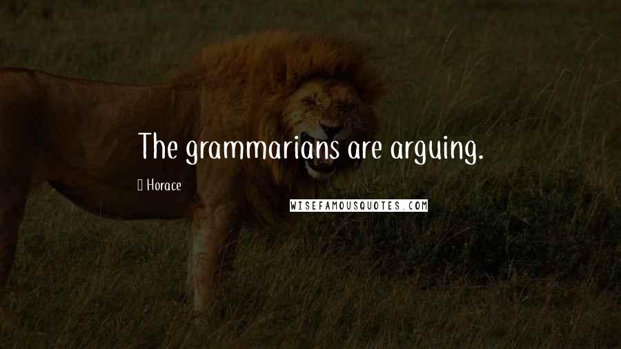 Horace Quotes: The grammarians are arguing.
