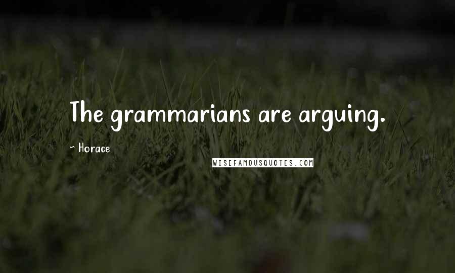 Horace Quotes: The grammarians are arguing.