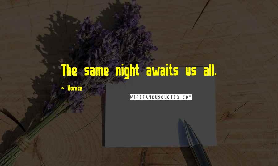 Horace Quotes: The same night awaits us all.