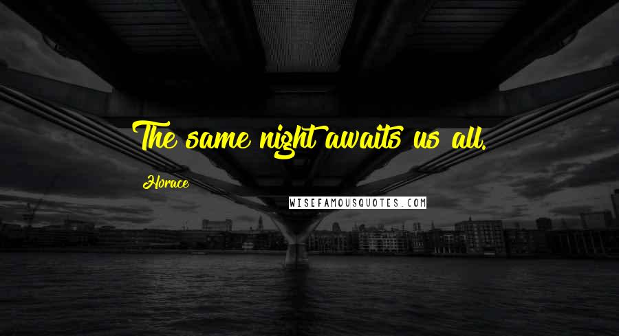 Horace Quotes: The same night awaits us all.