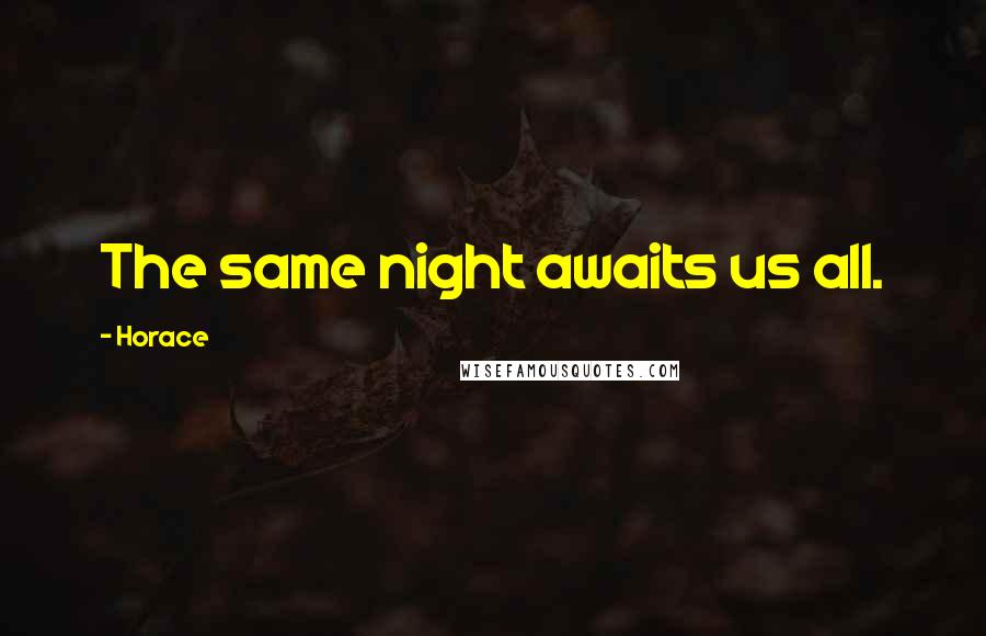 Horace Quotes: The same night awaits us all.