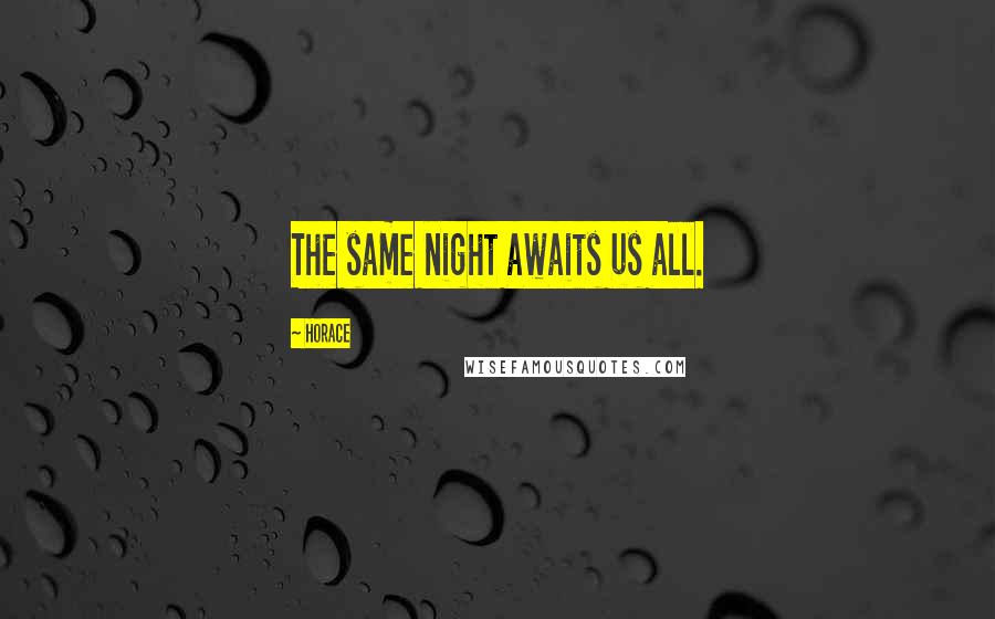 Horace Quotes: The same night awaits us all.