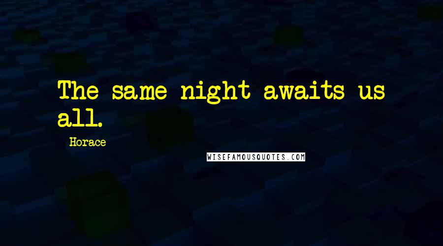 Horace Quotes: The same night awaits us all.