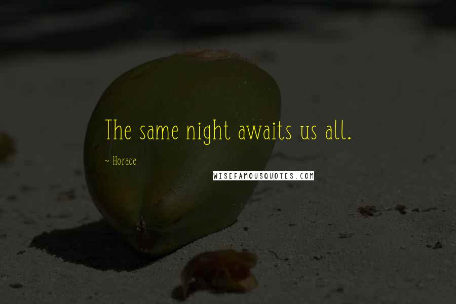 Horace Quotes: The same night awaits us all.