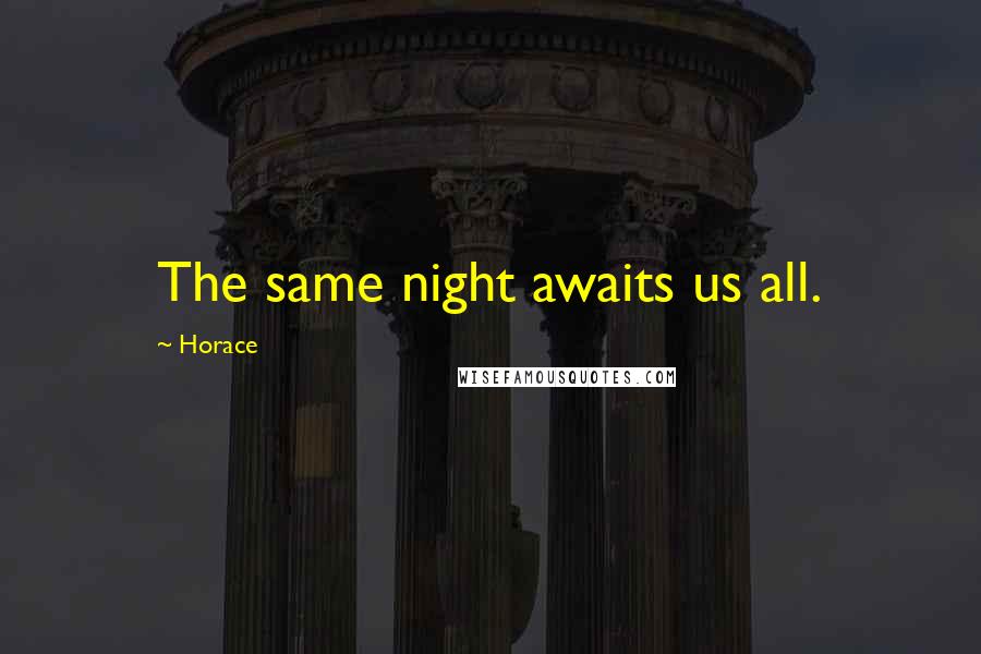 Horace Quotes: The same night awaits us all.