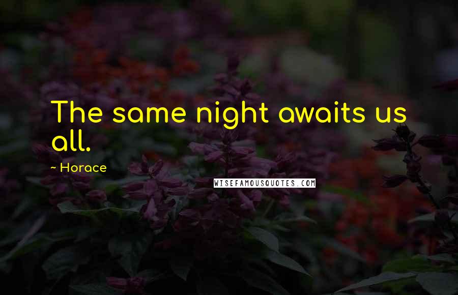 Horace Quotes: The same night awaits us all.