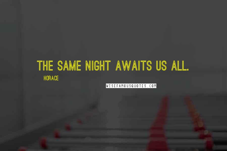 Horace Quotes: The same night awaits us all.