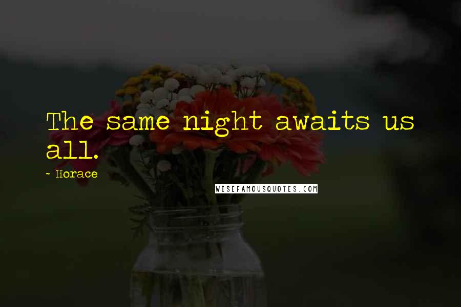 Horace Quotes: The same night awaits us all.