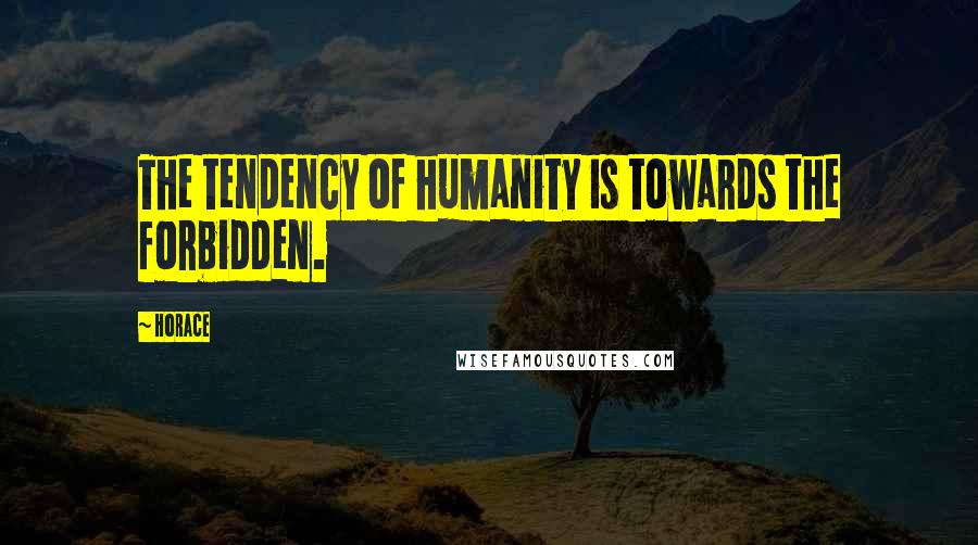 Horace Quotes: The tendency of humanity is towards the forbidden.