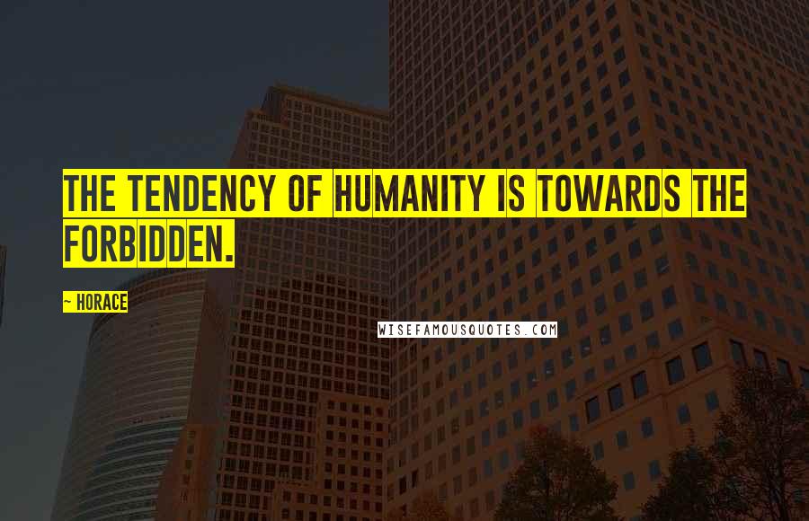 Horace Quotes: The tendency of humanity is towards the forbidden.