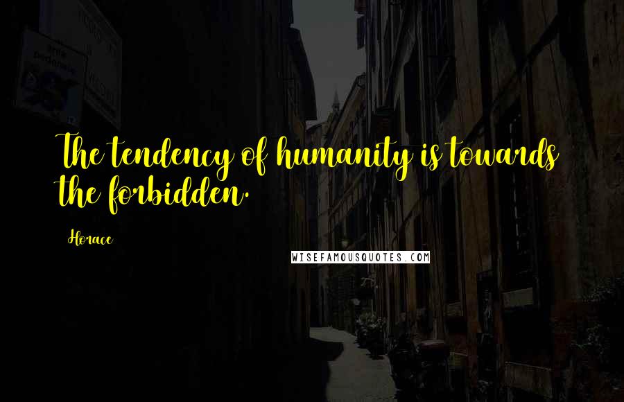 Horace Quotes: The tendency of humanity is towards the forbidden.